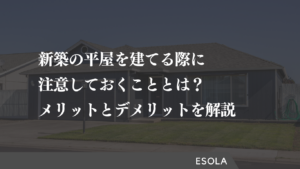 新築の平屋を建てる際に注意しておくこととは？メリットとデメリットを交えて解説