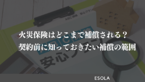 火災保険はどこまで補償される？契約前に知っておきたい補償の範囲